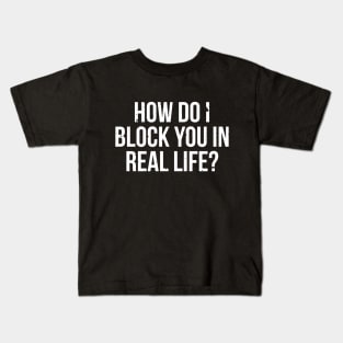 How do I block you in real life T-shirt Kids T-Shirt